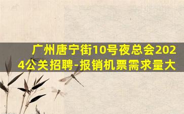 广州唐宁街10号夜总会2024公关招聘-报销机票需求量大