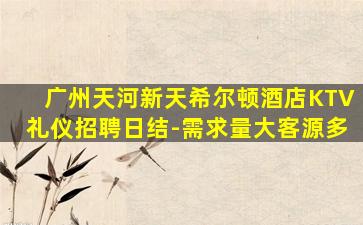广州天河新天希尔顿酒店KTV礼仪招聘日结-需求量大客源多