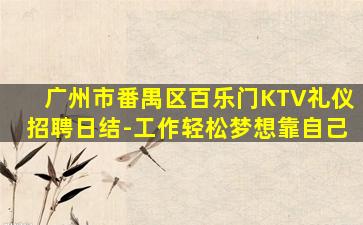 广州市番禺区百乐门KTV礼仪招聘日结-工作轻松梦想靠自己