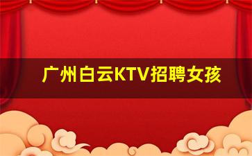 广州白云KTV招聘女孩
