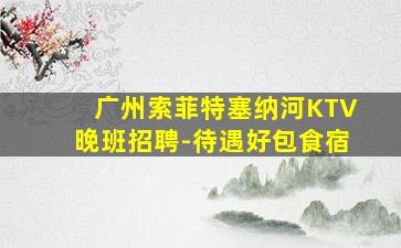 广州索菲特塞纳河KTV晚班招聘-待遇好包食宿