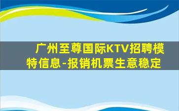 广州至尊国际KTV招聘模特信息-报销机票生意稳定