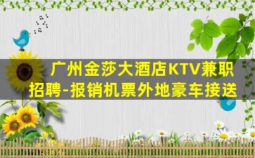 广州金莎大酒店KTV兼职招聘-报销机票外地豪车接送