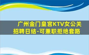 广州金门皇宫KTV女公关招聘日结-可兼职拒绝套路